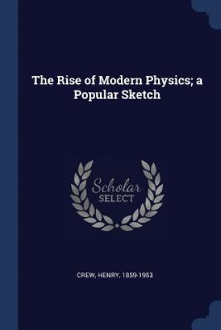 Knjiga THE RISE OF MODERN PHYSICS; A POPULAR SK HENRY CREW