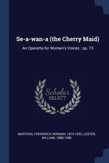 Kniha SE-A-WAN-A  THE CHERRY MAID : AN OPERETT FREDERICK H MARTENS