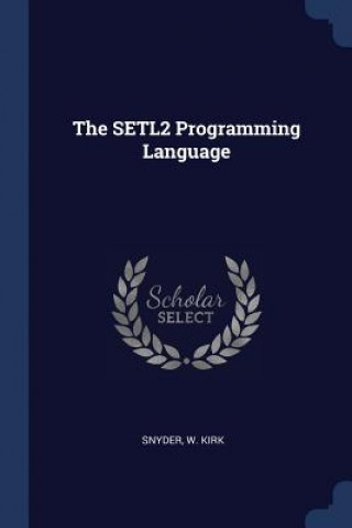 Kniha THE SETL2 PROGRAMMING LANGUAGE W KIRK SNYDER