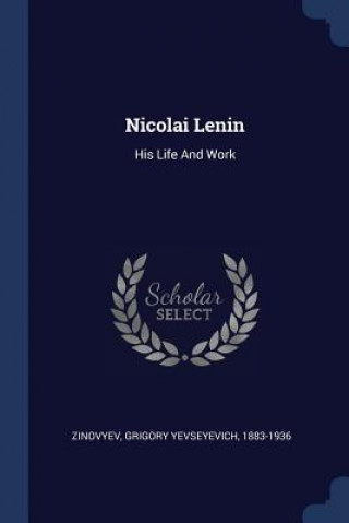 Könyv NICOLAI LENIN: HIS LIFE AND WORK GRIGORY YE ZINOVYEV