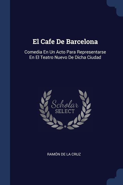 Книга EL CAFE DE BARCELONA: COMEDIA EN UN ACTO RAM N DE LA CRUZ