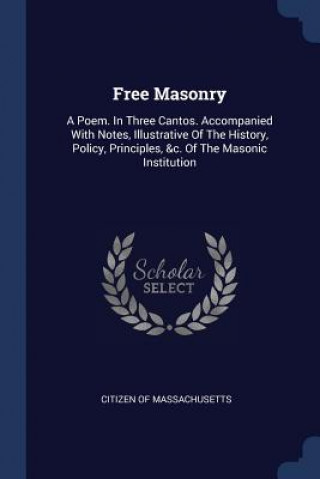 Könyv FREE MASONRY: A POEM. IN THREE CANTOS. A CITIZ MASSACHUSETTS