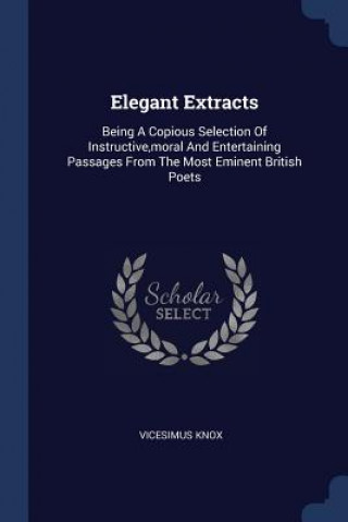 Buch ELEGANT EXTRACTS: BEING A COPIOUS SELECT VICESIMUS KNOX