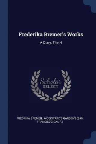 Kniha FREDERIKA BREMER'S WORKS: A DIARY, THE H FREDRIKA BREMER