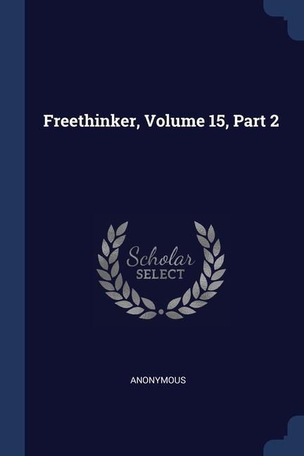 Könyv FREETHINKER, VOLUME 15, PART 2 