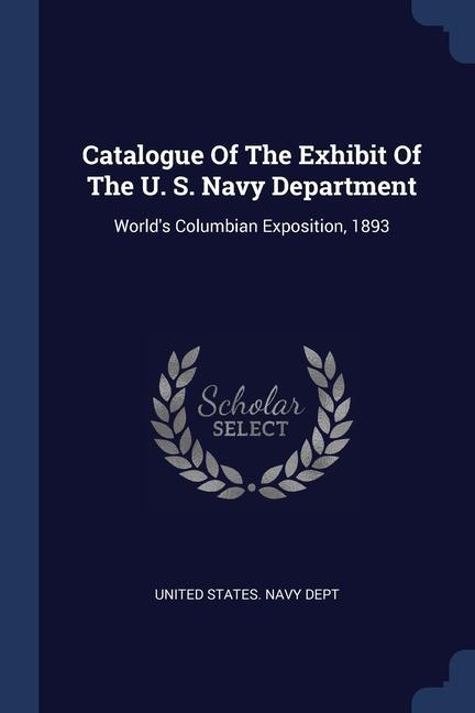 Carte CATALOGUE OF THE EXHIBIT OF THE U. S. NA UNITED STATES. NAVY