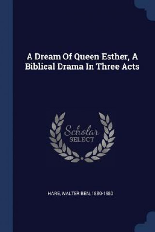 Knjiga A DREAM OF QUEEN ESTHER, A BIBLICAL DRAM HARE