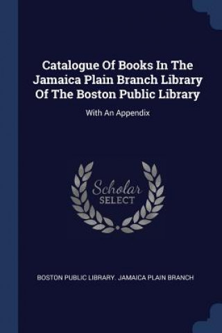 Książka CATALOGUE OF BOOKS IN THE JAMAICA PLAIN BOSTON PUBLIC LIBRAR