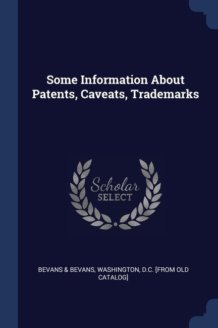 Książka SOME INFORMATION ABOUT PATENTS, CAVEATS, WAS BEVANS & BEVANS