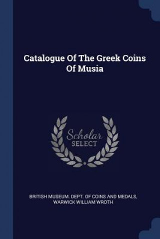 Könyv CATALOGUE OF THE GREEK COINS OF MUSIA BRITISH MUSEUM. DEPT