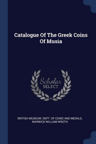 Kniha CATALOGUE OF THE GREEK COINS OF MUSIA BRITISH MUSEUM. DEPT