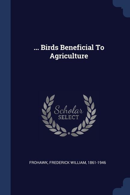 Knjiga ... BIRDS BENEFICIAL TO AGRICULTURE FREDERICK W FROHAWK