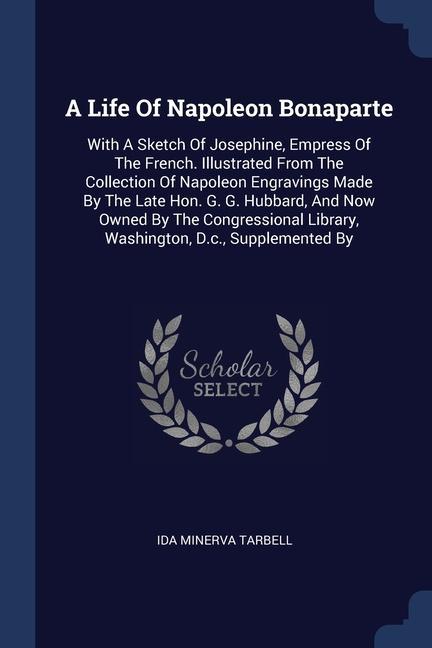 Carte A LIFE OF NAPOLEON BONAPARTE: WITH A SKE IDA MINERVA TARBELL