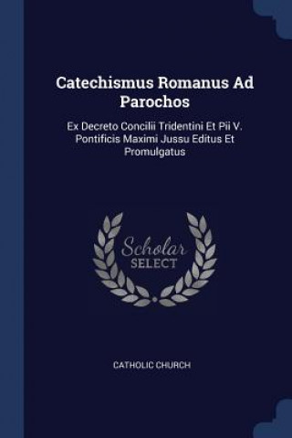 Kniha CATECHISMUS ROMANUS AD PAROCHOS: EX DECR CATHOLIC CHURCH