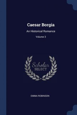 Könyv CAESAR BORGIA: AN HISTORICAL ROMANCE; VO EMMA ROBINSON