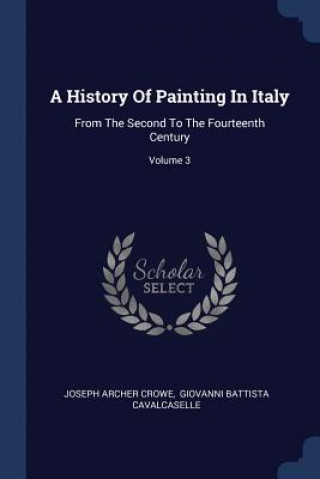 Książka A HISTORY OF PAINTING IN ITALY: FROM THE JOSEPH ARCHER CROWE