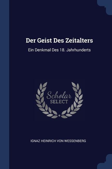 Könyv DER GEIST DES ZEITALTERS: EIN DENKMAL DE IGNAZ HEINRICH VON W