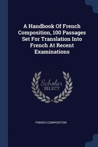 Książka Handbook of French Composition, 100 Passages Set for Translation Into French at Recent Examinations French Composition