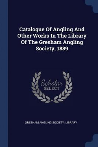 Książka CATALOGUE OF ANGLING AND OTHER WORKS IN GRESHAM ANGLING SOCI