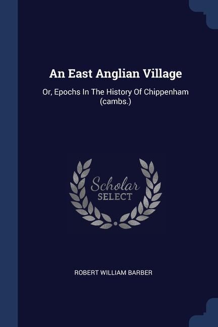 Carte AN EAST ANGLIAN VILLAGE: OR, EPOCHS IN T ROBERT WILLI BARBER