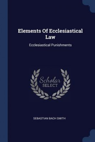 Carte ELEMENTS OF ECCLESIASTICAL LAW: ECCLESIA SEBASTIAN BAC SMITH
