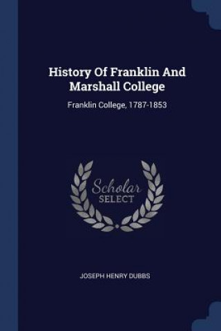 Kniha HISTORY OF FRANKLIN AND MARSHALL COLLEGE JOSEPH HENRY DUBBS