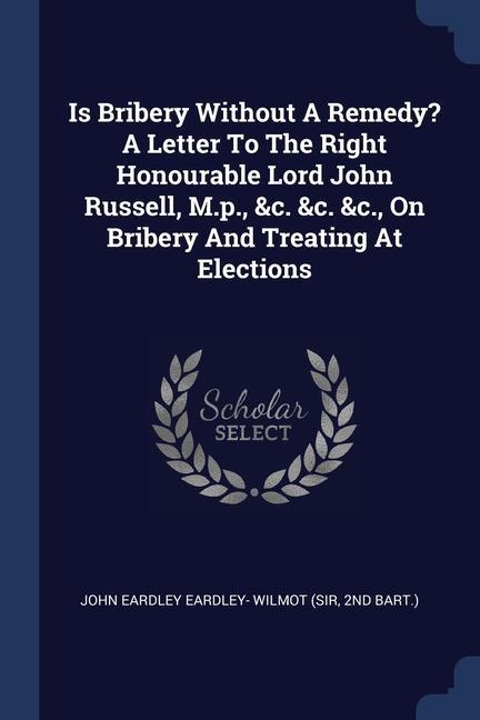Knjiga IS BRIBERY WITHOUT A REMEDY? A LETTER TO JOHN EARDLEY EARDLEY