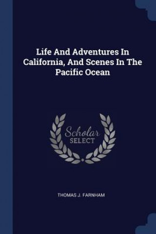 Könyv LIFE AND ADVENTURES IN CALIFORNIA, AND S THOMAS J. FARNHAM