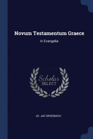 Kniha NOVUM TESTAMENTUM GRAECE: IV EVANGELIA JO. JAC GRIESBACH