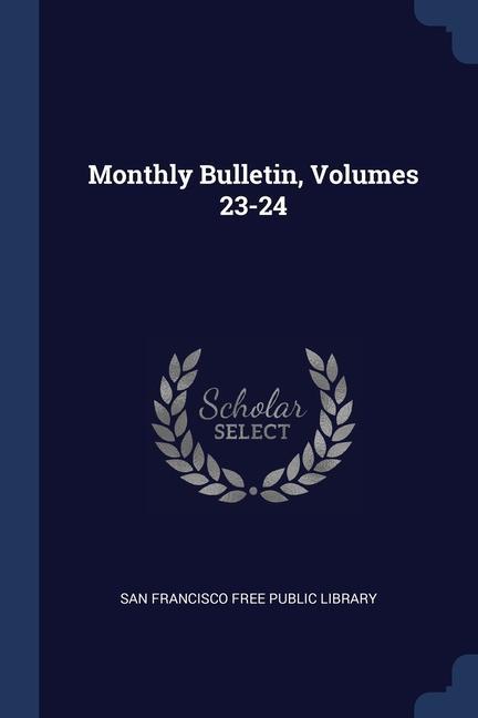 Kniha MONTHLY BULLETIN, VOLUMES 23-24 SAN FRANCISCO FREE P