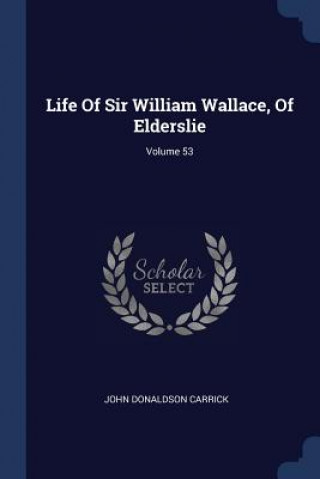 Książka LIFE OF SIR WILLIAM WALLACE, OF ELDERSLI JOHN DONALD CARRICK