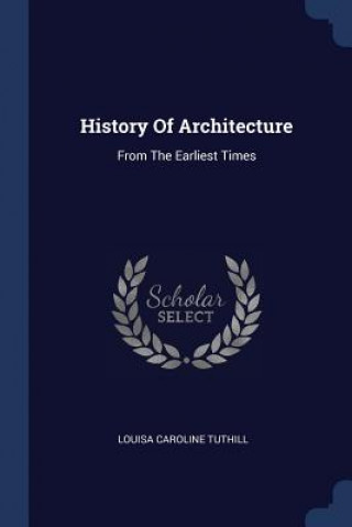 Carte HISTORY OF ARCHITECTURE: FROM THE EARLIE LOUISA CARO TUTHILL