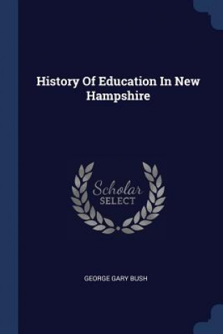 Kniha HISTORY OF EDUCATION IN NEW HAMPSHIRE GEORGE GARY BUSH