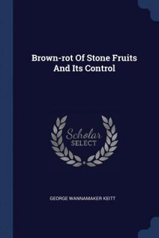 Kniha BROWN-ROT OF STONE FRUITS AND ITS CONTRO GEORGE WANNAM KEITT