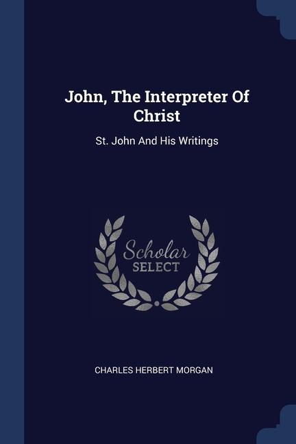 Carte JOHN, THE INTERPRETER OF CHRIST: ST. JOH CHARLES HERB MORGAN