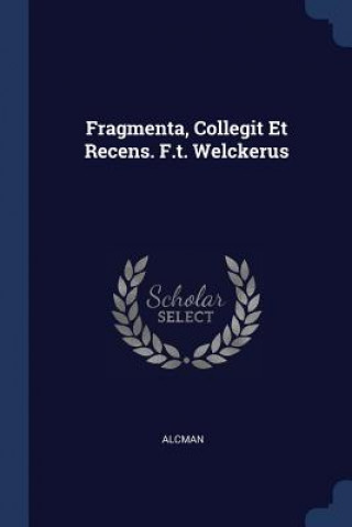 Book FRAGMENTA, COLLEGIT ET RECENS. F.T. WELC ALCMAN