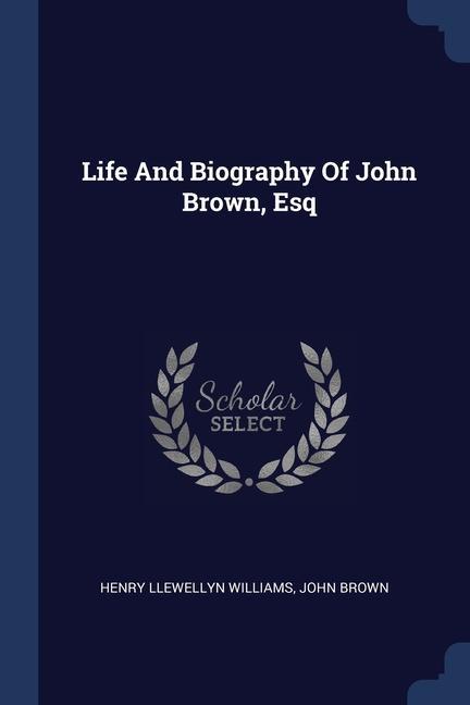 Kniha LIFE AND BIOGRAPHY OF JOHN BROWN, ESQ HENRY LLEW WILLIAMS