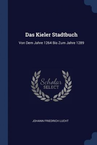 Kniha DAS KIELER STADTBUCH: VON DEM JAHRE 1264 JOHANN FRIEDR LUCHT