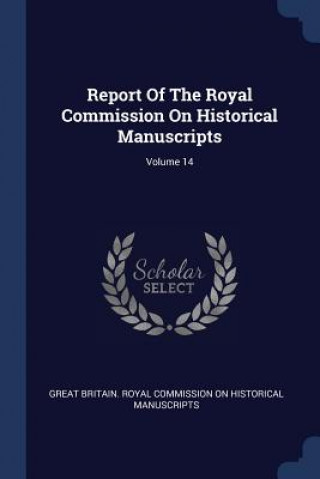 Könyv Report of the Royal Commission on Historical Manuscripts; Volume 14 Great Britain Royal Commission on Histo