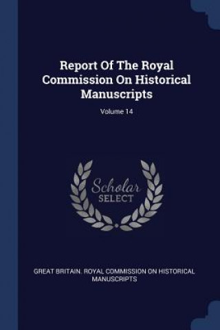 Book Report of the Royal Commission on Historical Manuscripts; Volume 14 Great Britain Royal Commission on Histo