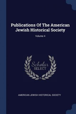 Book Publications of the American Jewish Historical Society; Volume 4 American Jewish Historical Society