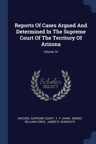 Carte Reports of Cases Argued and Determined in the Supreme Court of the Territory of Arizona; Volume 10 Arizona Supreme Court