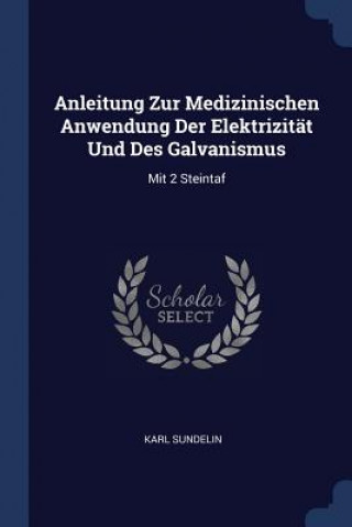 Książka Anleitung Zur Medizinischen Anwendung Der Elektrizitat Und Des Galvanismus Karl Sundelin