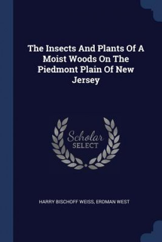 Carte Insects and Plants of a Moist Woods on the Piedmont Plain of New Jersey Harry Bischoff Weiss