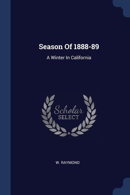 Książka SEASON OF 1888-89: A WINTER IN CALIFORNI W. RAYMOND