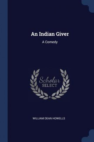 Kniha AN INDIAN GIVER: A COMEDY WILLIAM DEA HOWELLS