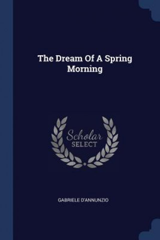 Kniha THE DREAM OF A SPRING MORNING GABRIELE D'ANNUNZIO