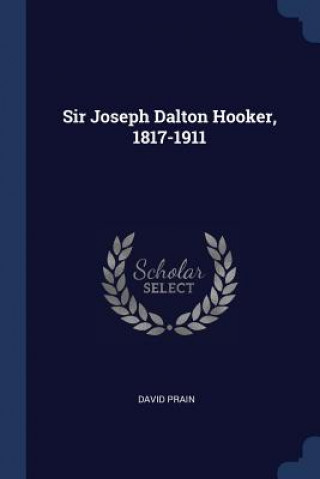 Kniha SIR JOSEPH DALTON HOOKER, 1817-1911 DAVID PRAIN