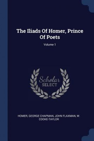 Kniha Iliads of Homer, Prince of Poets; Volume 1 Professor George Chapman