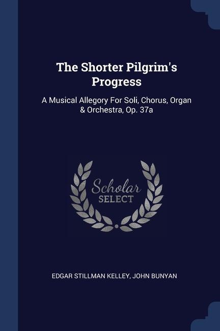 Kniha THE SHORTER PILGRIM'S PROGRESS: A MUSICA EDGAR STILLM KELLEY